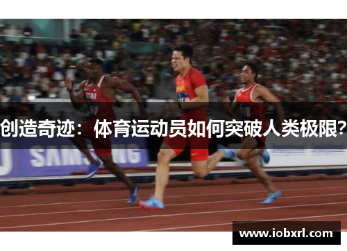 创造奇迹：体育运动员如何突破人类极限？