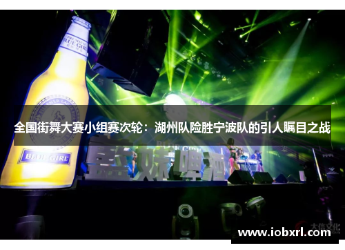 全国街舞大赛小组赛次轮：湖州队险胜宁波队的引人瞩目之战